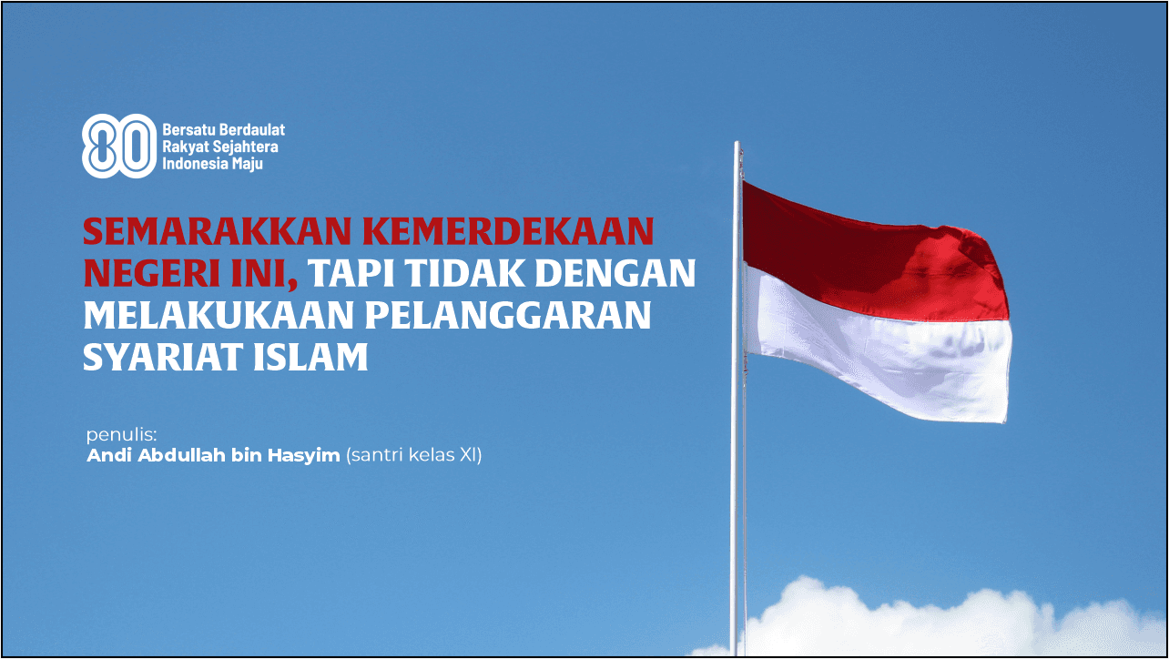 Semarakkan kemerdekaan Negeri Ini, Namun Tidak Dengan Melakukan Pelanggaran Syariat