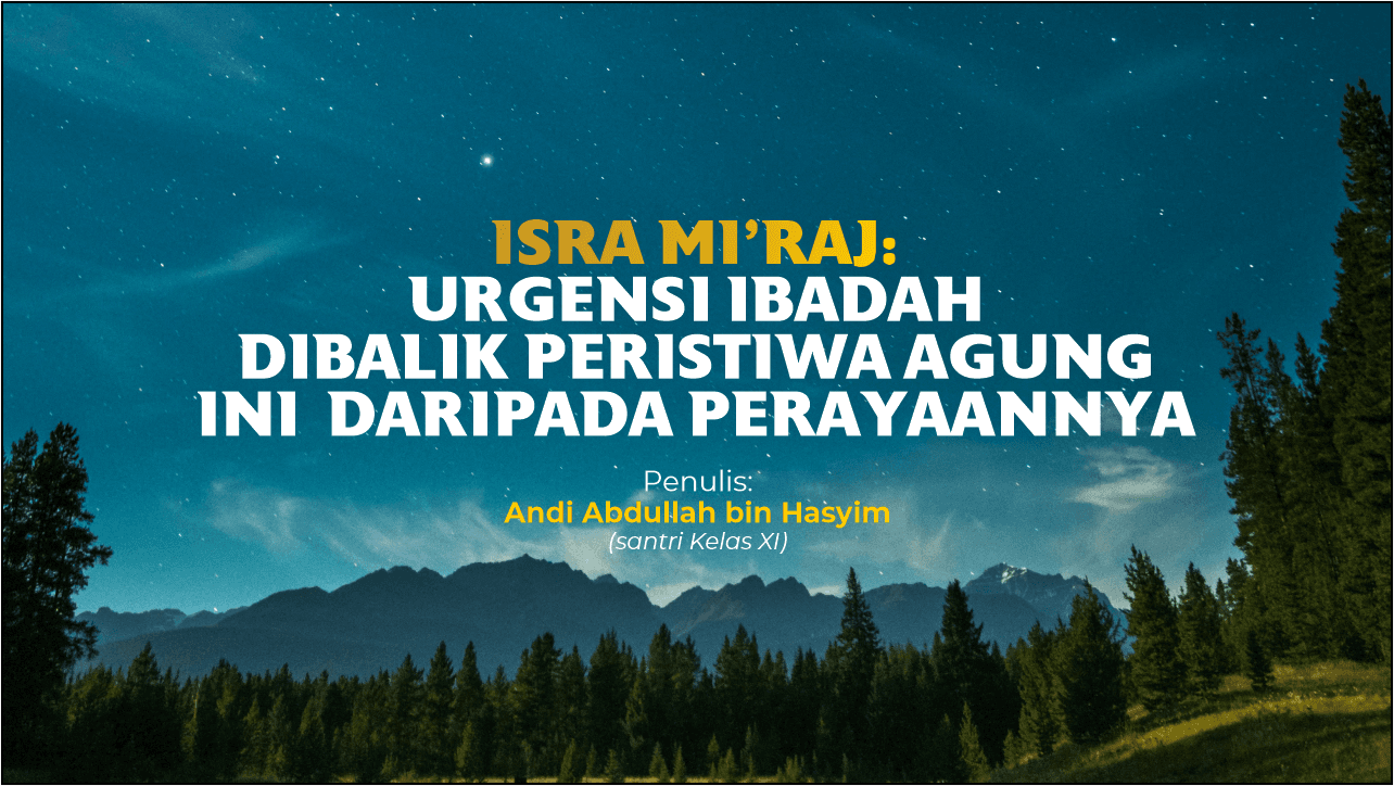 Isra Mi'raj : Urgensi Ibadah Dibalik Peristiwa Agung Ini Daripada Perayaannya